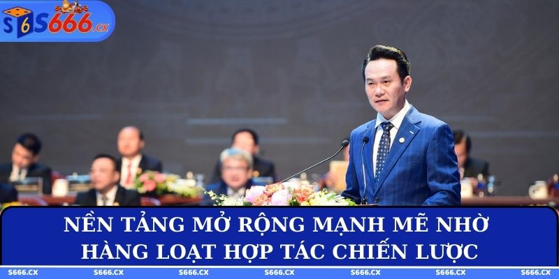 Nền tảng mở rộng mạnh mẽ nhờ hàng loạt hợp tác chiến lược