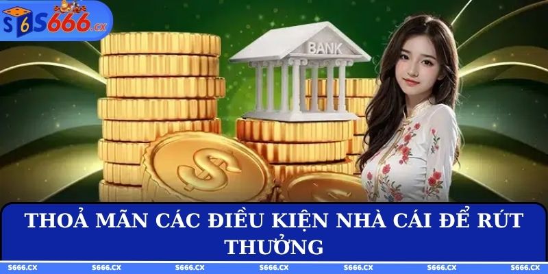 Thoả mãn các điều kiện nhà cái để rút thưởng